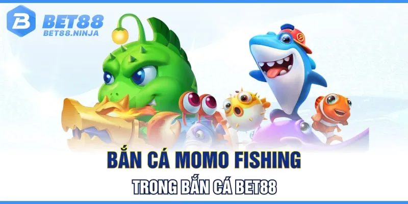 Bắn cá Momo Fishing trong bắn cá Bet88 